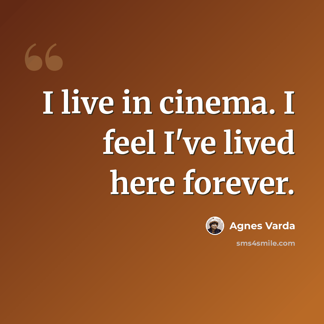 “I live in cinema. I feel I've lived here forever.” quote by Agnes Varda