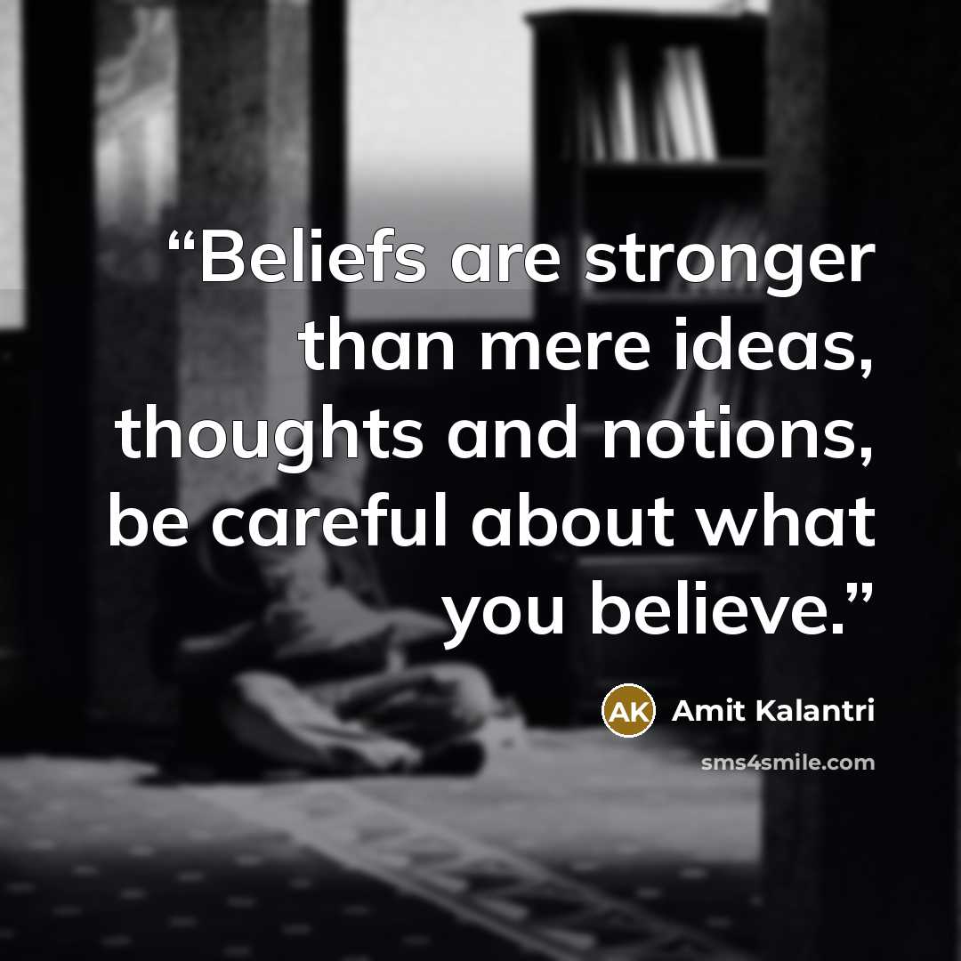 “Beliefs are stronger than mere ideas, thoughts and notions, be careful about what you believe.” quote by Amit Kalantri