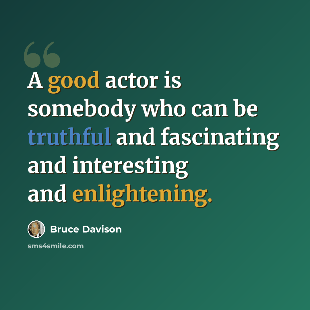“A good actor is somebody who can be truthful and fascinating and interesting and enlightening.” quote by Bruce Davison