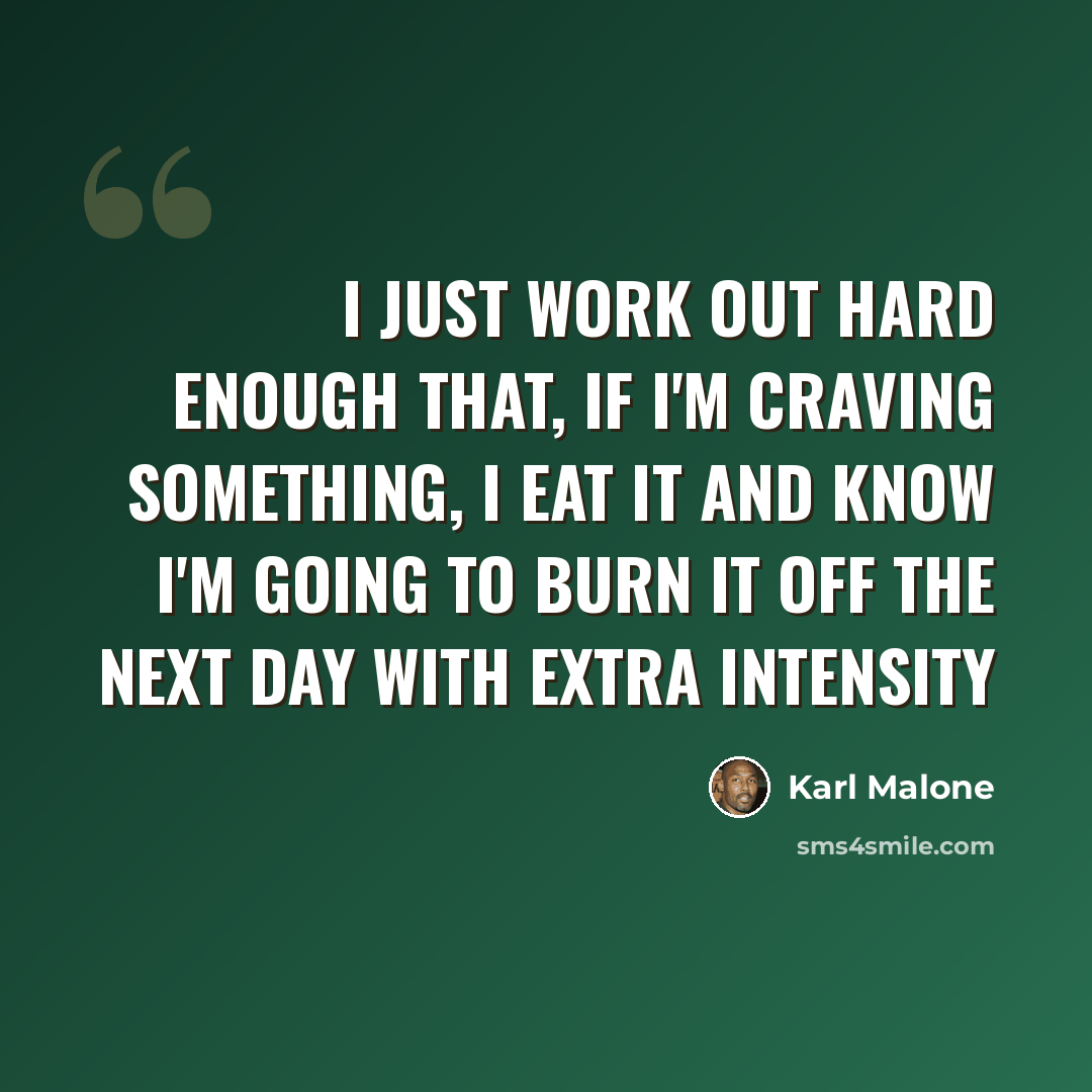 “I just work out hard enough that, if I'm craving something, I eat it and know I'm going to burn it off the next day with extra intensity” quote by Karl Malone