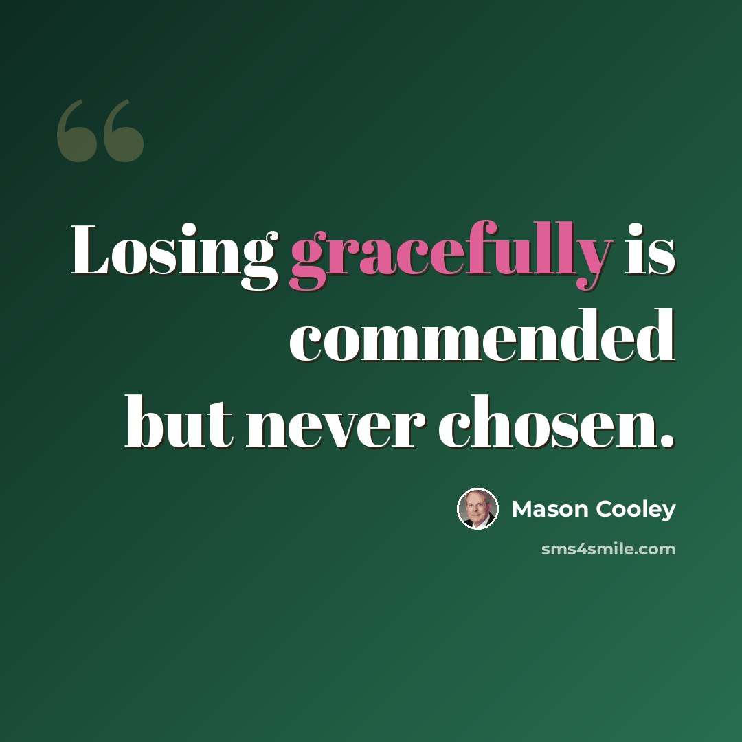 “Losing gracefully is commended but never chosen.” quote by Mason Cooley