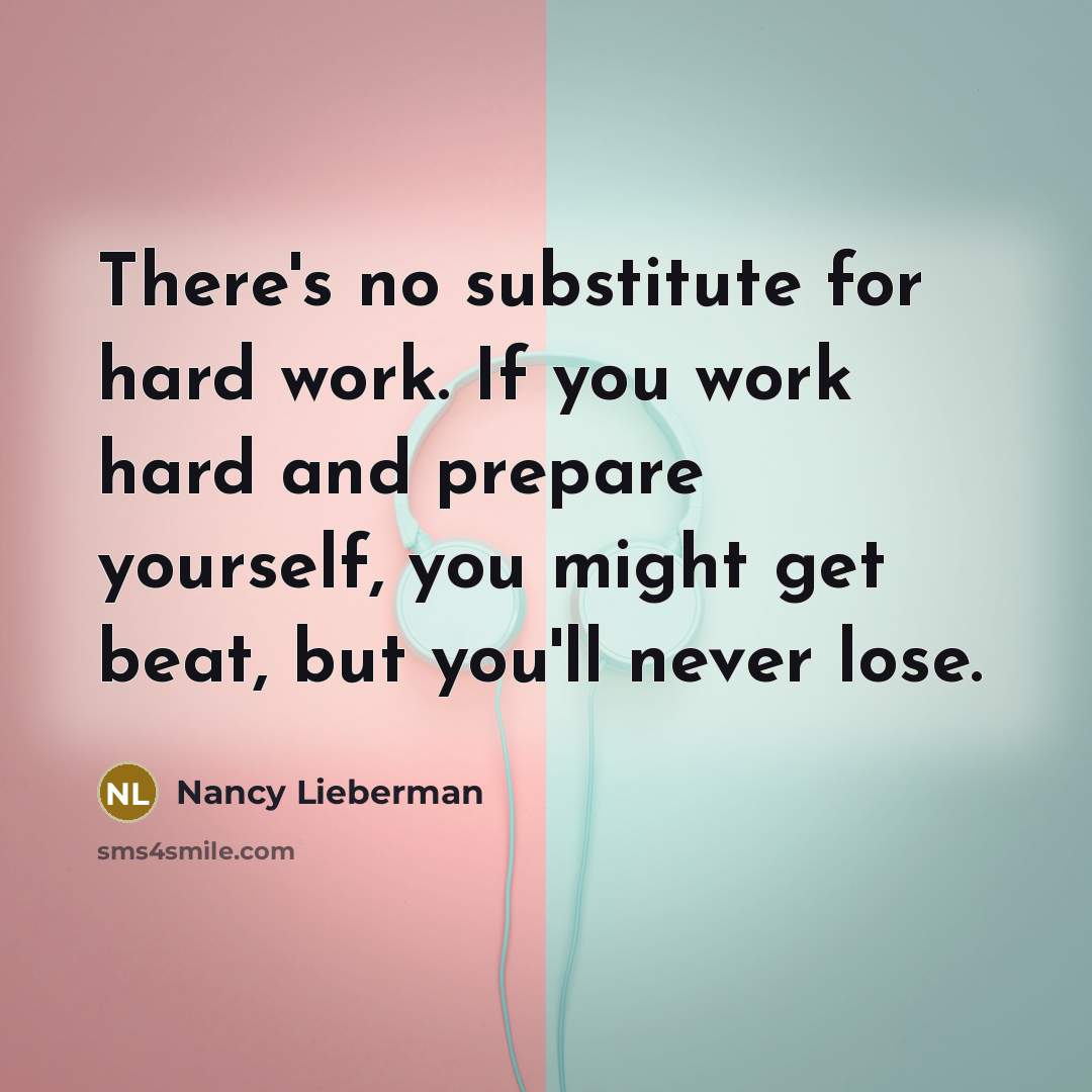 “There's no substitute for hard work. If you work hard and prepare yourself, you might get beat, but you'll never lose.” quote by Nancy Lieberman