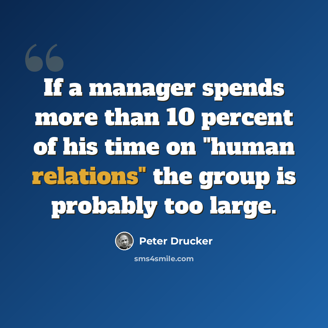 “If a manager spends more than 10 percent of his time on "human relations" the group is probably too large.” quote by Peter Drucker