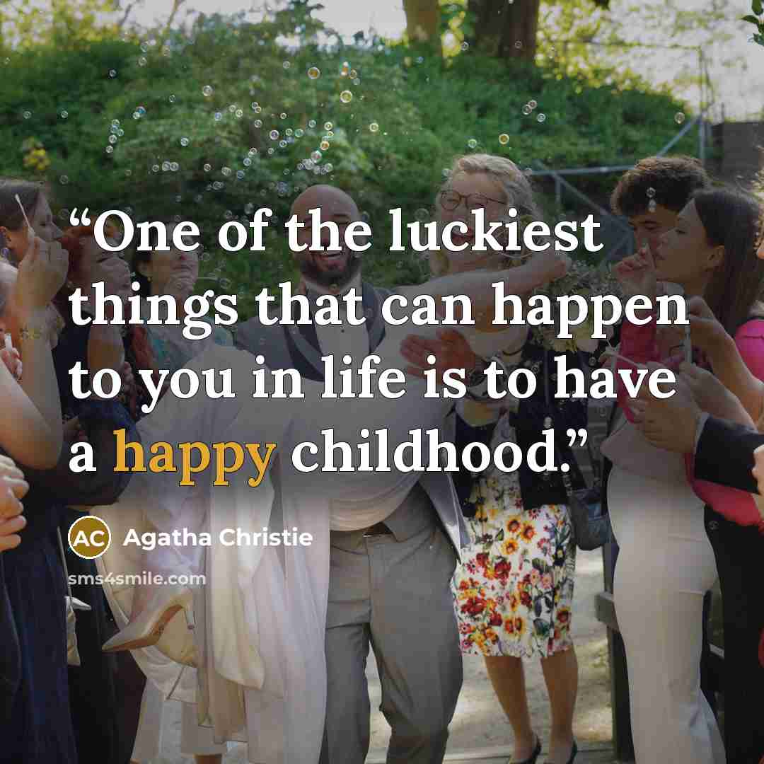 “One of the luckiest things that can happen to you in life is to have a happy childhood.” quote by Agatha Christie
