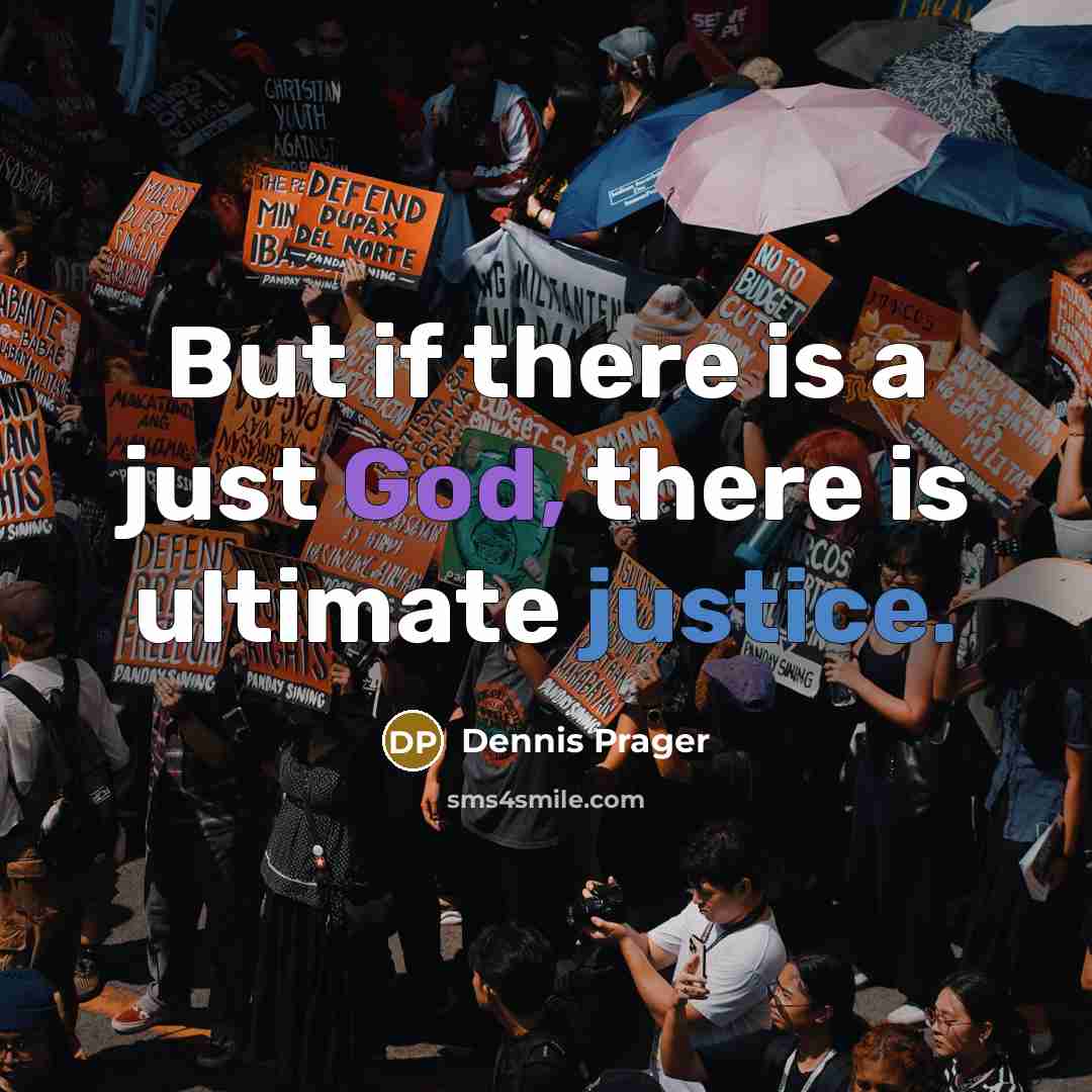 “But if there is a just God, there is ultimate justice.” quote by Dennis Prager