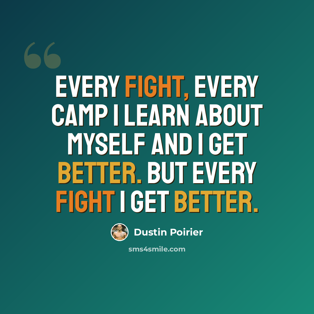 “Every fight, every camp I learn about myself and I get better. But every fight I get better.” quote by Dustin Poirier