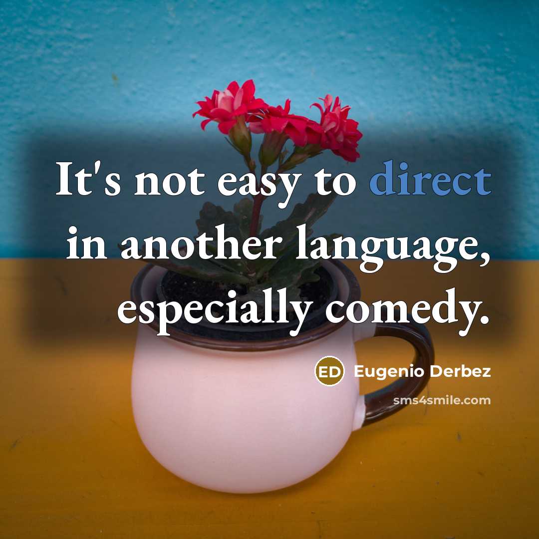 “It's not easy to direct in another language, especially comedy.” quote by Eugenio Derbez