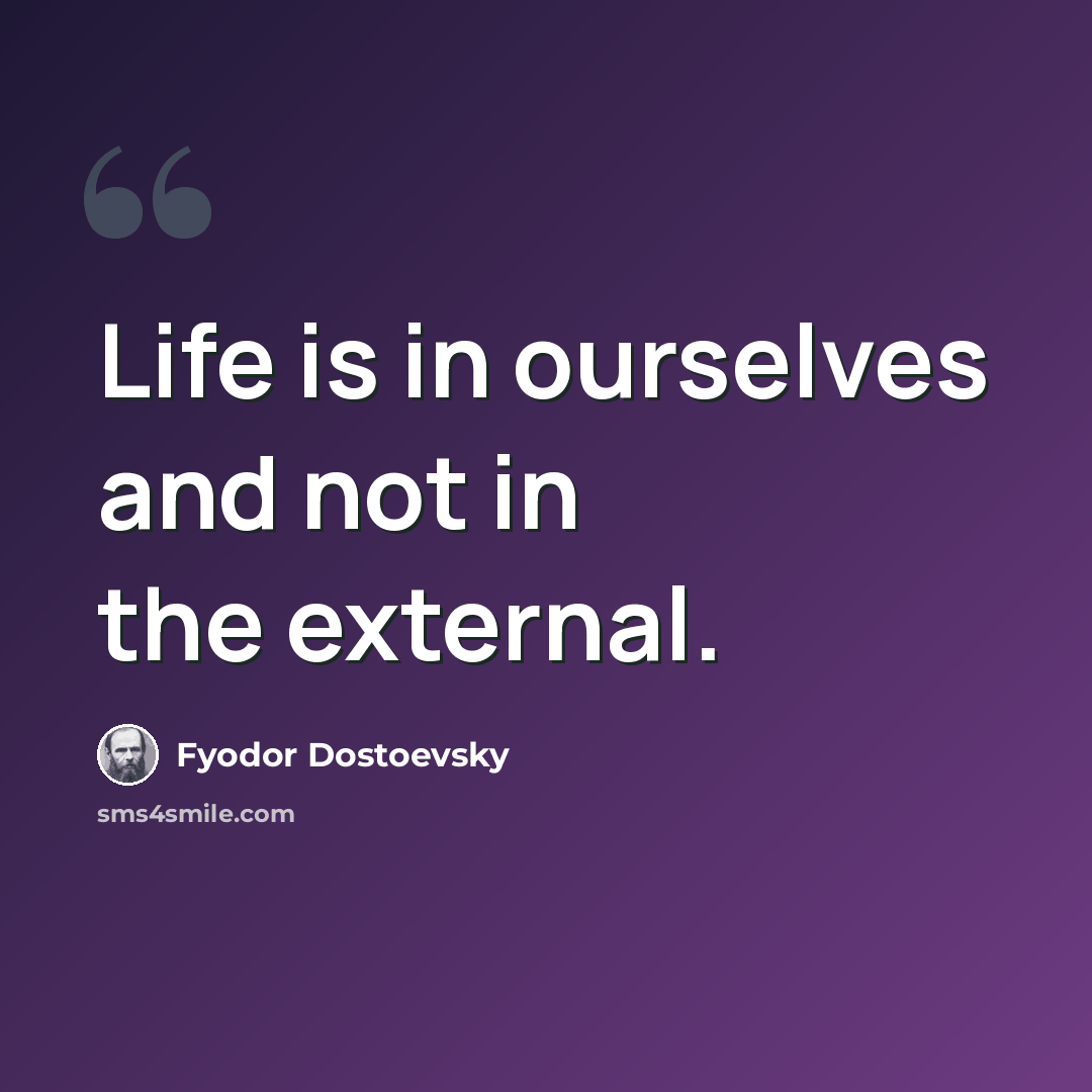 “Life is in ourselves and not in the external.” quote by Fyodor Dostoevsky