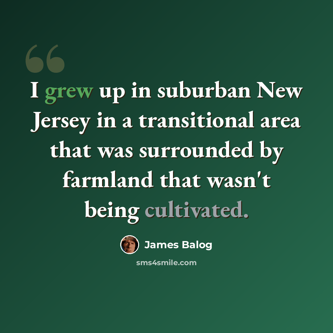 “I grew up in suburban New Jersey in a transitional area that was surrounded by farmland that wasn't being cultivated.” quote by James Balog