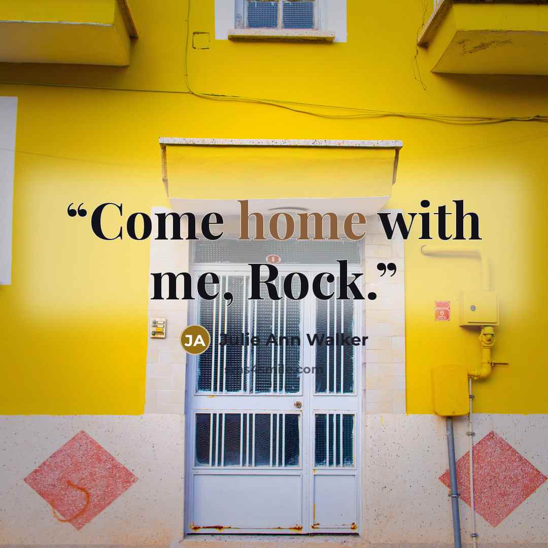 “Come home with me, Rock.” quote by Julie Ann Walker