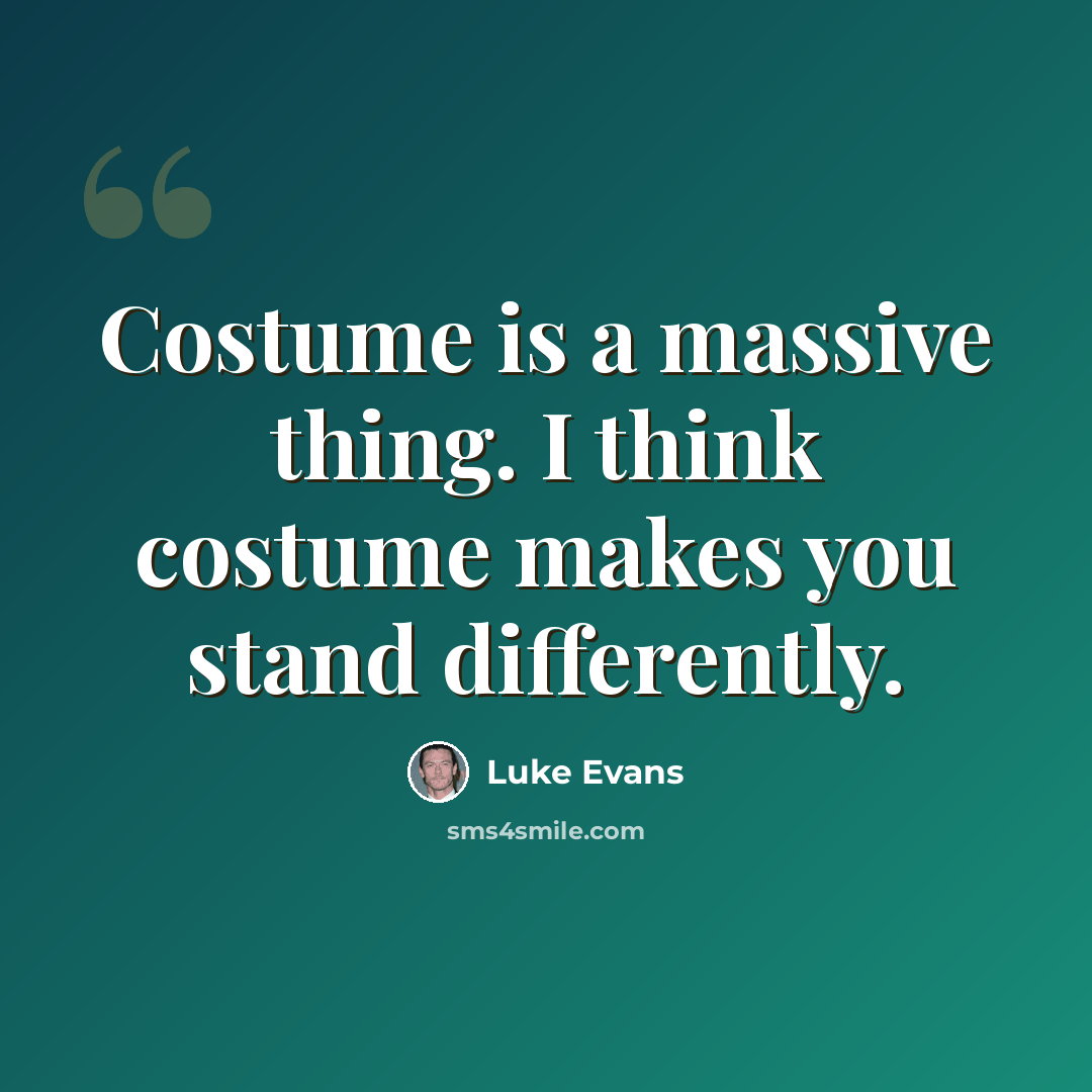 “Costume is a massive thing. I think costume makes you stand differently.” quote by Luke Evans