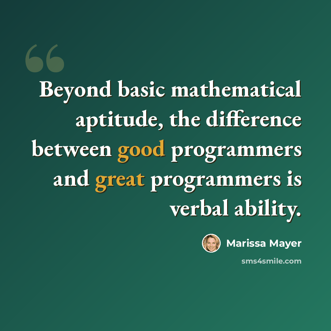 “Beyond basic mathematical aptitude, the difference between good programmers and great programmers is verbal ability.” quote by Marissa Mayer