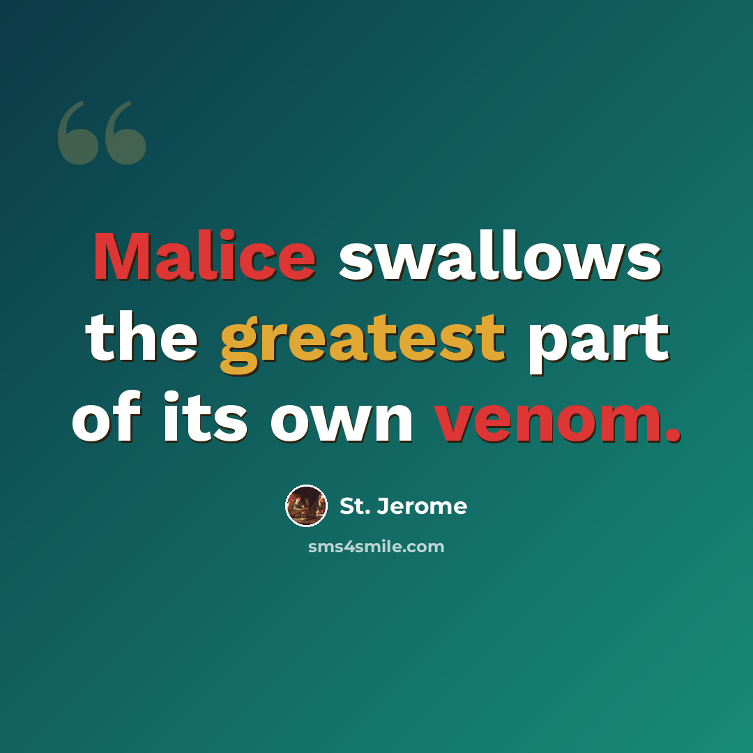 “Malice swallows the greatest part of its own venom.” quote by St. Jerome
