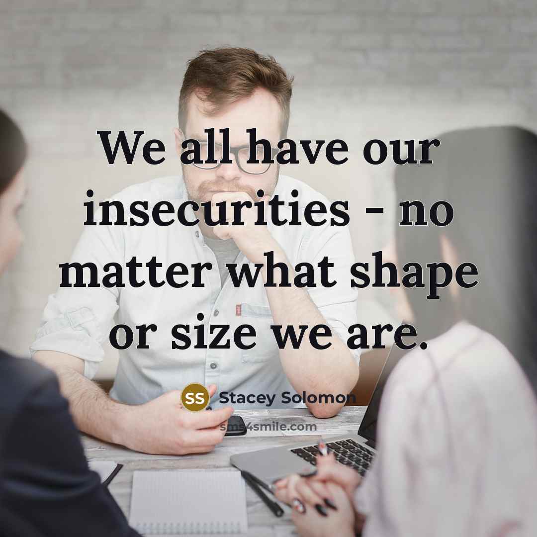 “We all have our insecurities - no matter what shape or size we are.” quote by Stacey Solomon