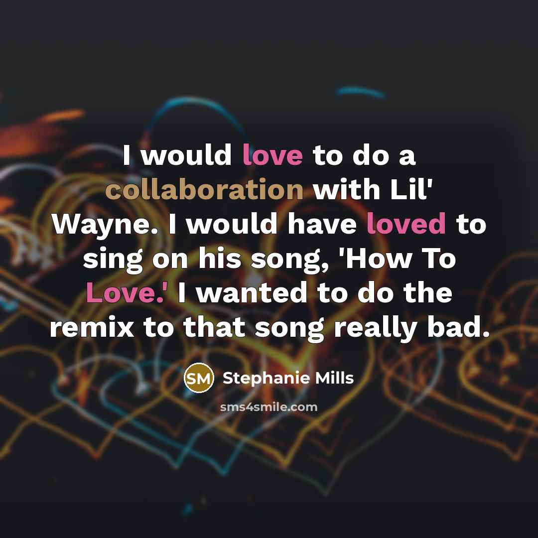 “I would love to do a collaboration with Lil' Wayne. I would have loved to sing on his song, 'How To Love.' I wanted to do the remix to that song really bad.” quote by Stephanie Mills