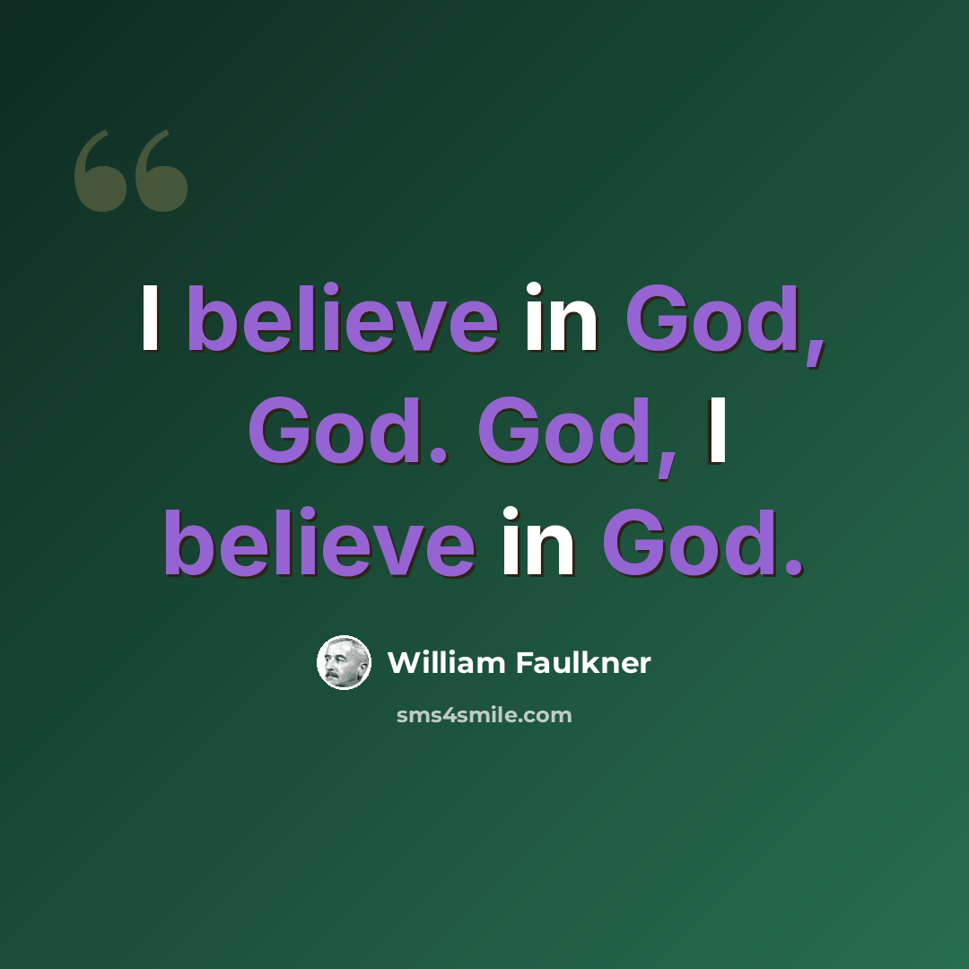 “I believe in God, God. God, I believe in God.” quote by William Faulkner