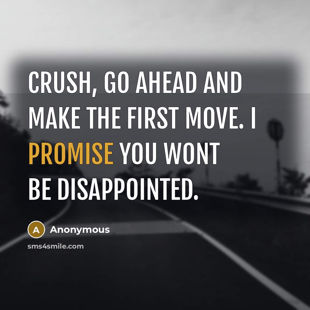 “Crush, Go ahead and make the first move. I promise you wont be disappointed.” quote by Anonymous