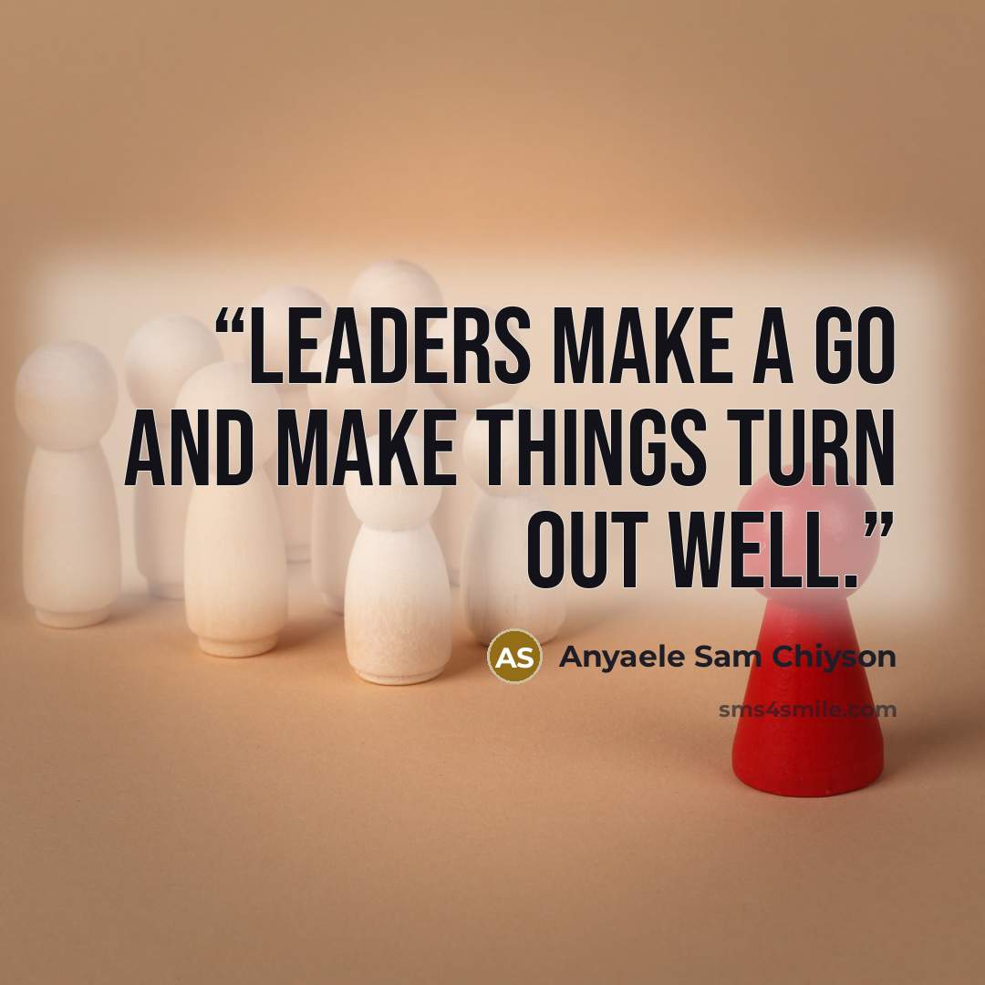 “Leaders make a go and make things turn out well.” quote by Anyaele Sam Chiyson