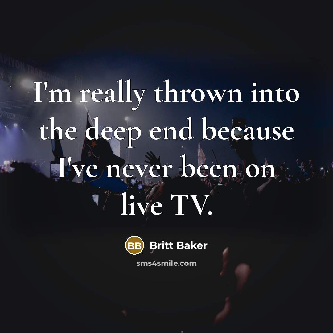 “I'm really thrown into the deep end because I've never been on live TV.” quote by Britt Baker