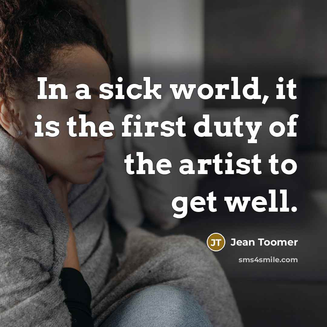 “In a sick world, it is the first duty of the artist to get well.” quote by Jean Toomer