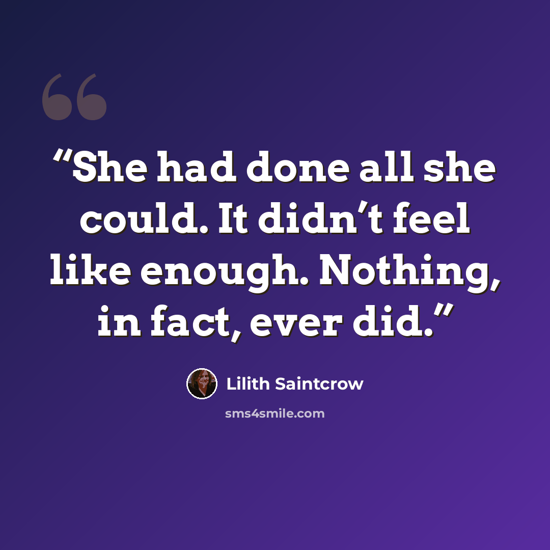 “She had done all she could. It didn’t feel like enough. Nothing, in fact, ever did.” quote by Lilith Saintcrow