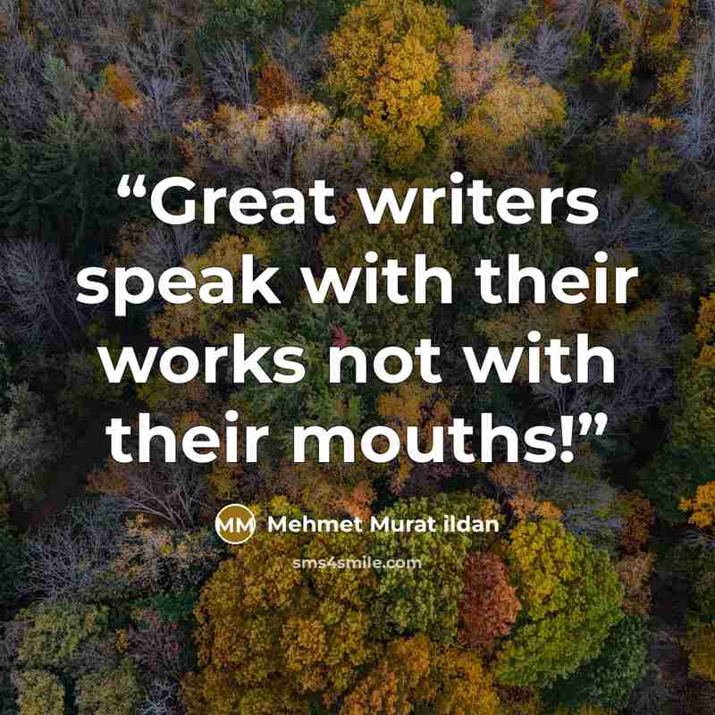 “Great writers speak with their works not with their mouths!” quote by Mehmet Murat ildan