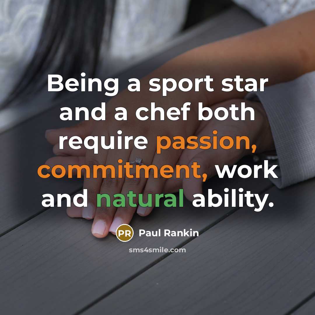 “Being a sport star and a chef both require passion, commitment, work and natural ability.” quote by Paul Rankin