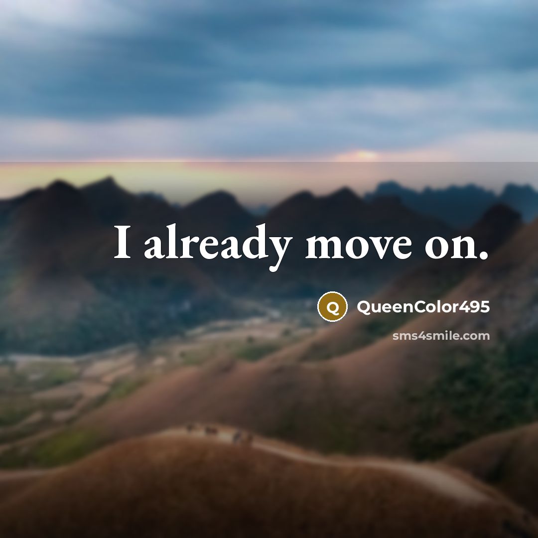 “I already move on.” quote by QueenColor495