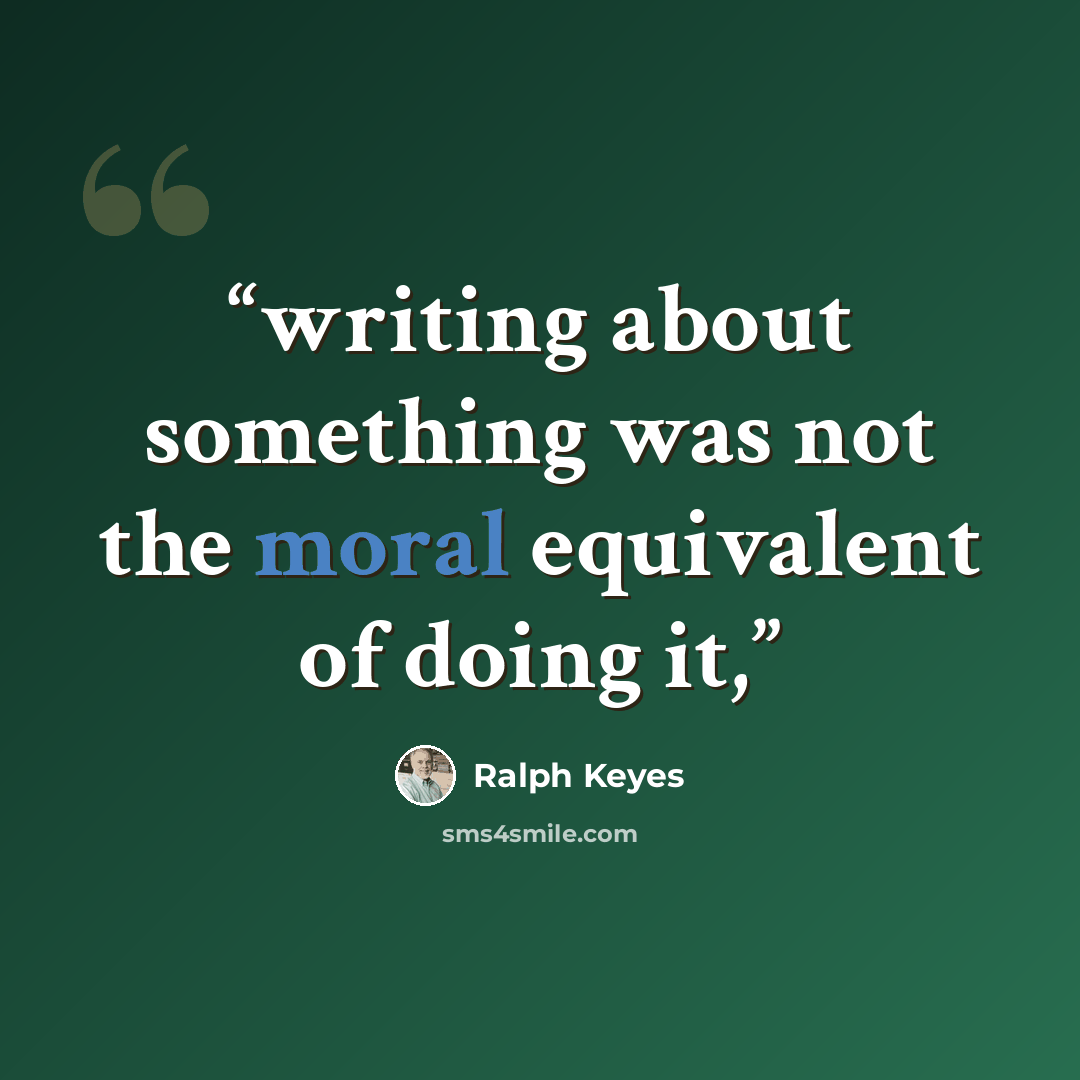 “writing about something was not the moral equivalent of doing it,” quote by Ralph Keyes