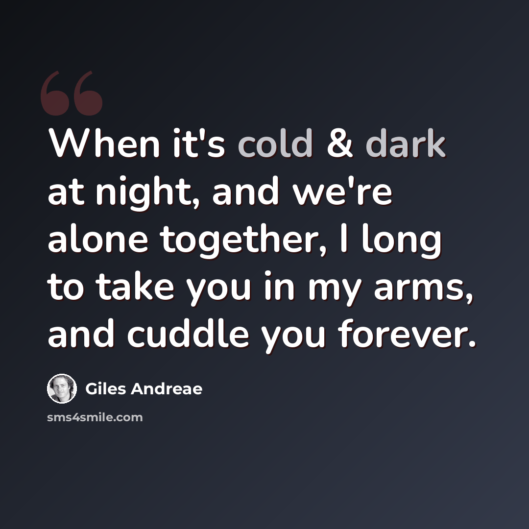 “When it's cold & dark at night, and we're alone together, I long to take you in my arms, and cuddle you forever.” quote by Giles Andreae