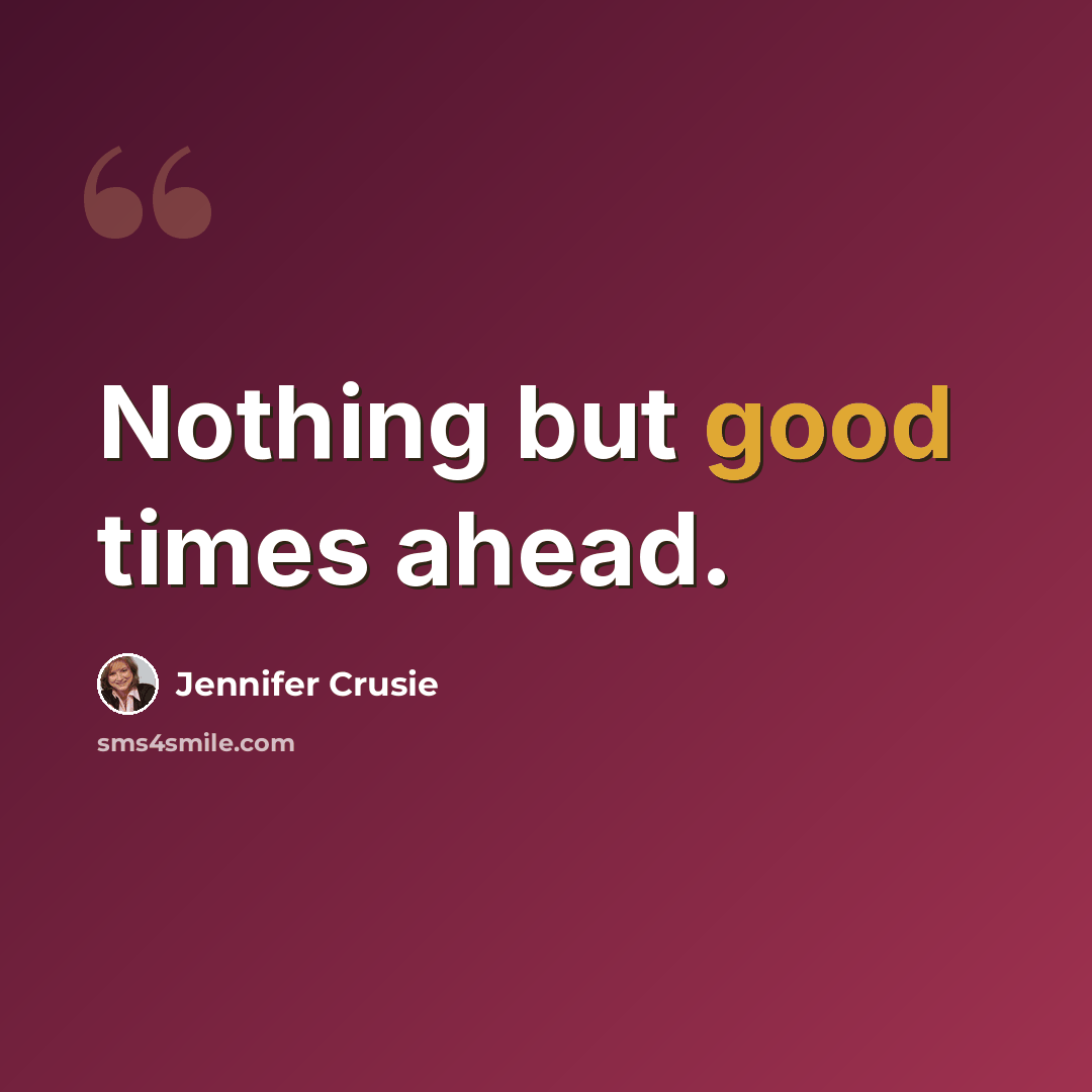 “Nothing but good times ahead.” quote by Jennifer Crusie