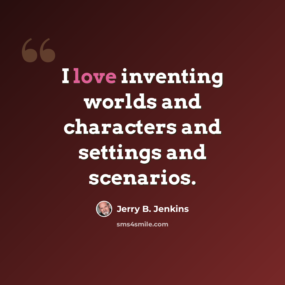 “I love inventing worlds and characters and settings and scenarios.” quote by Jerry B. Jenkins