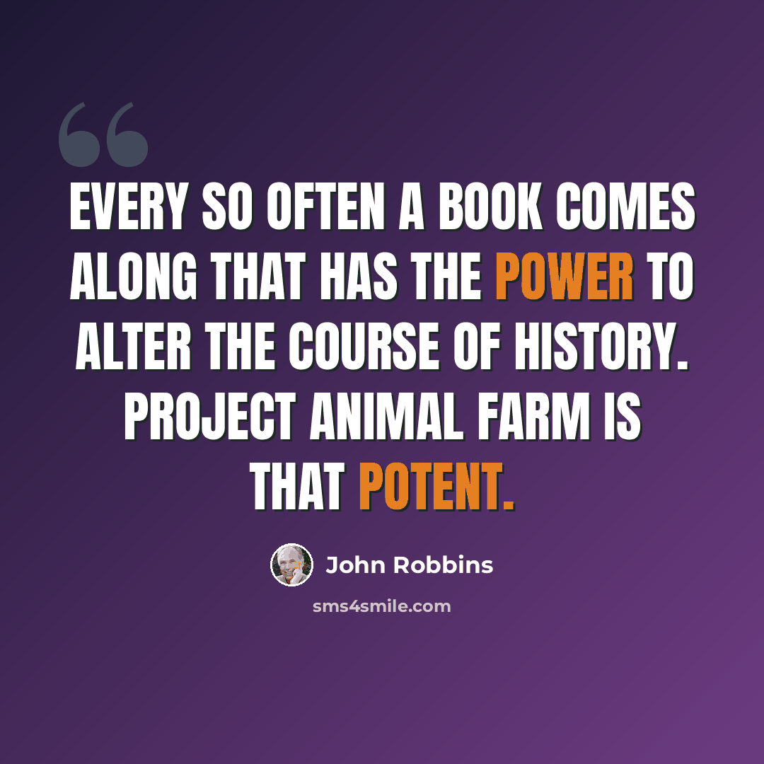 “Every so often a book comes along that has the power to alter the course of history. Project Animal Farm is that potent.” quote by John Robbins