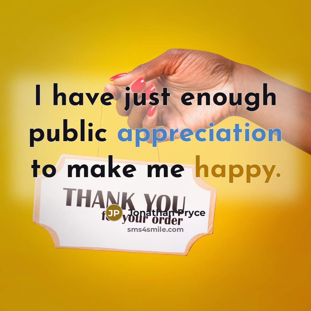 “I have just enough public appreciation to make me happy.” quote by Jonathan Pryce