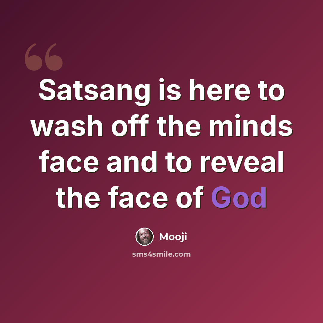 “Satsang is here to wash off the minds face and to reveal the face of God” quote by Mooji