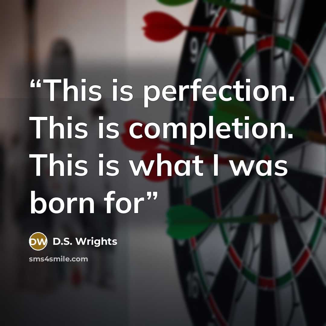 “This is perfection. This is completion. This is what I was born for” quote by D.S. Wrights