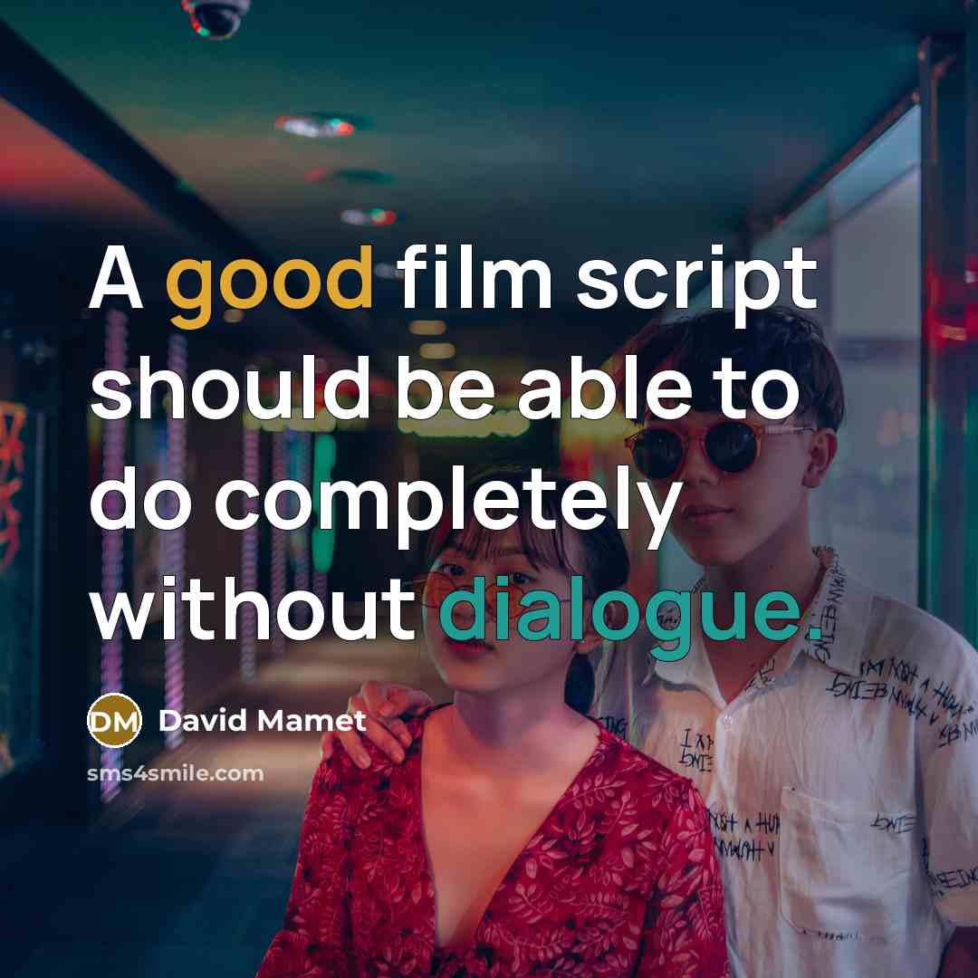 “A good film script should be able to do completely without dialogue.” quote by David Mamet