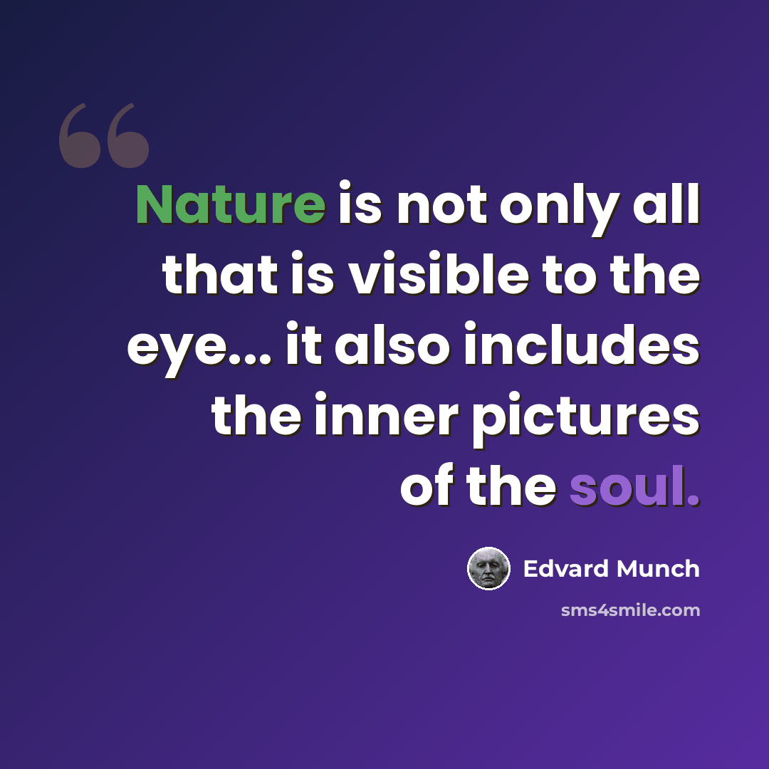 “Nature is not only all that is visible to the eye... it also includes the inner pictures of the soul.” quote by Edvard Munch