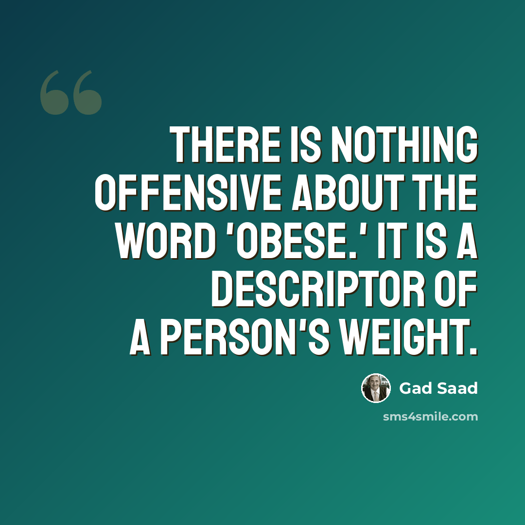 “There is nothing offensive about the word 'obese.' It is a descriptor of a person's weight.” quote by Gad Saad