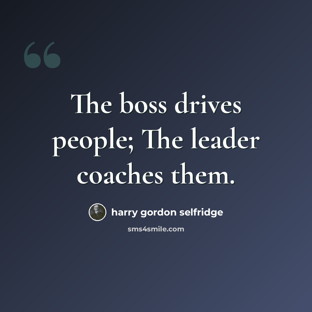 “The boss drives people; The leader coaches them.” quote by Harry Gordon Selfridge