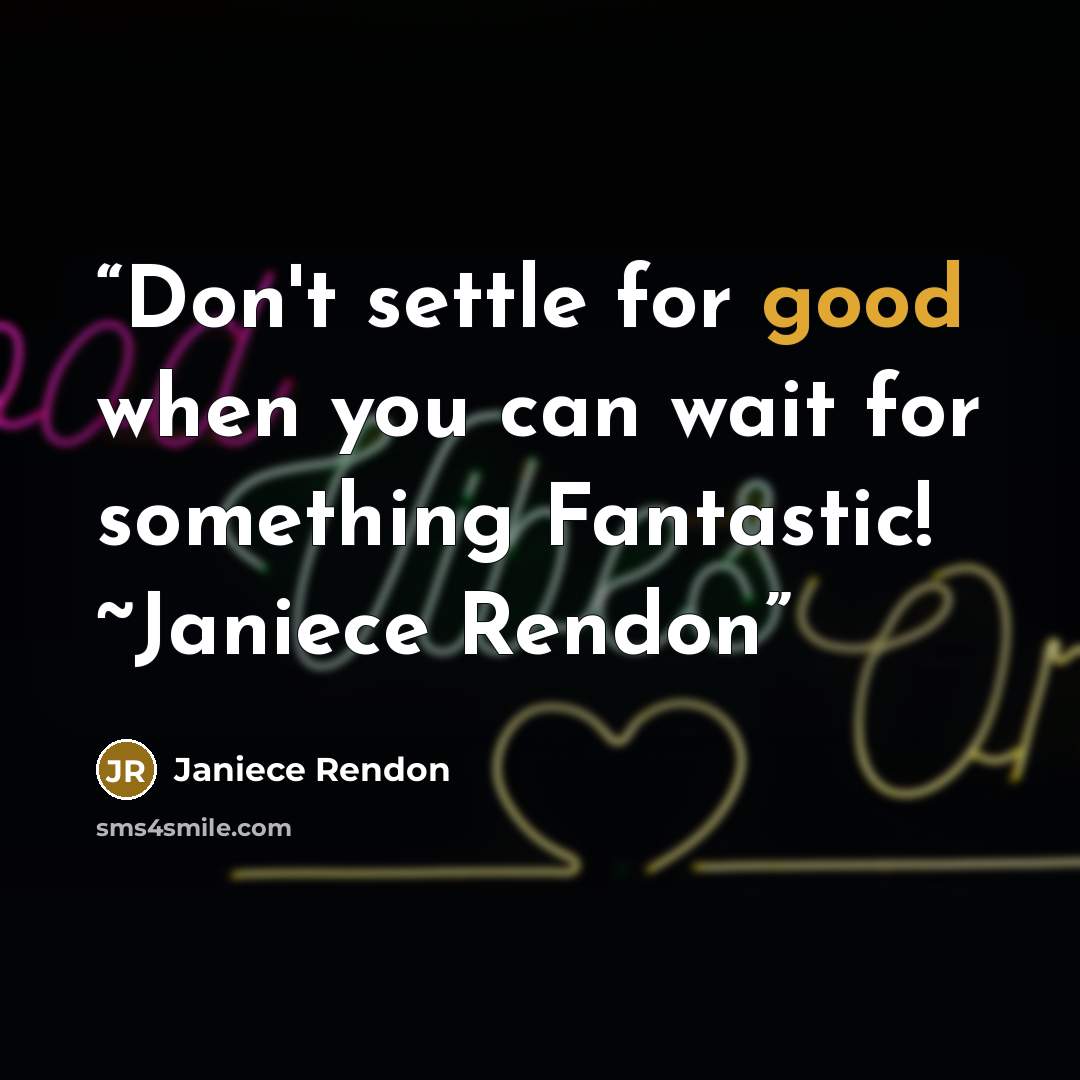 “Don't settle for good when you can wait for something Fantastic! ~Janiece Rendon” quote by Janiece Rendon