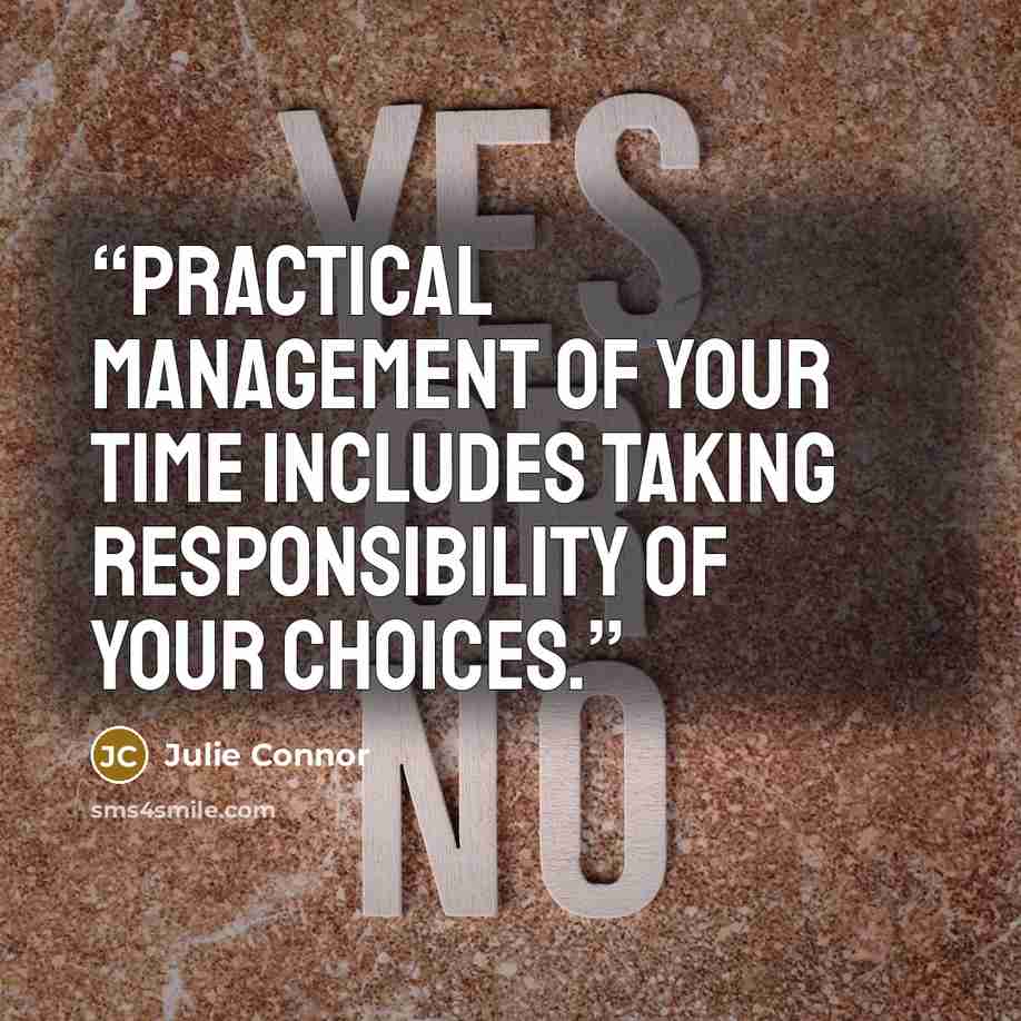 “Practical management of your time includes taking responsibility of your choices.” quote by Julie Connor