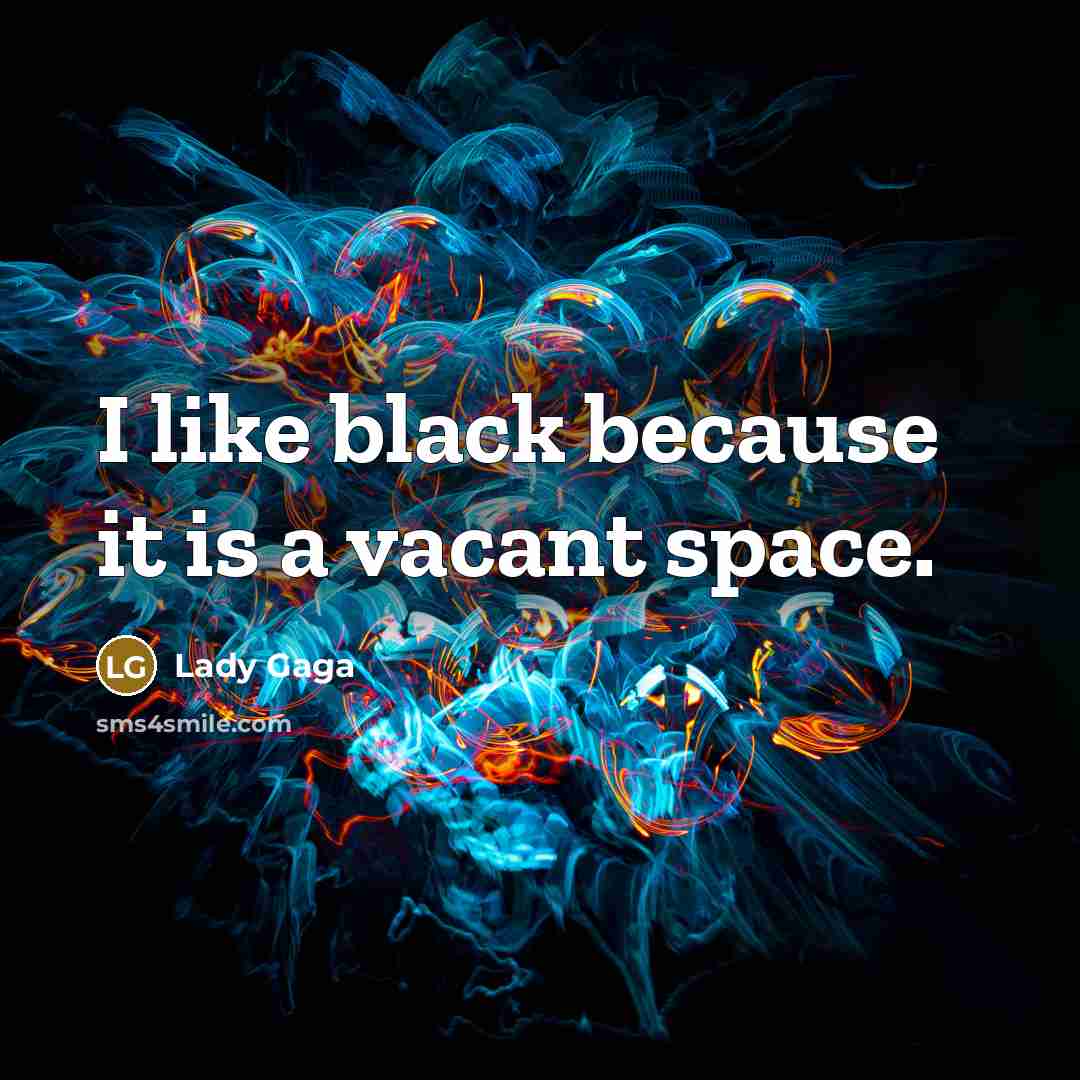 “I like black because it is a vacant space.” quote by Lady Gaga