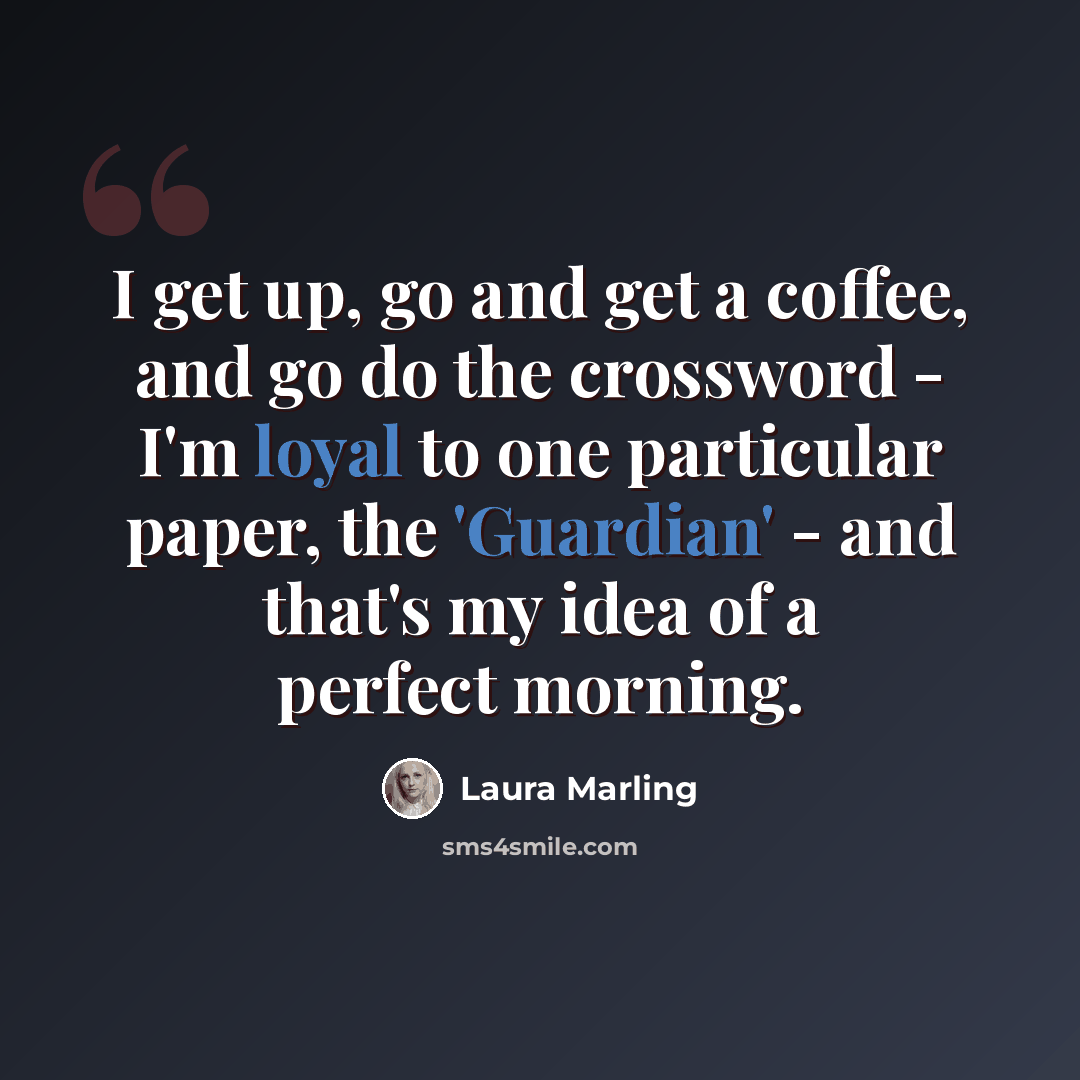 “I get up, go and get a coffee, and go do the crossword - I'm loyal to one particular paper, the 'Guardian' - and that's my idea of a perfect morning.” quote by Laura Marling