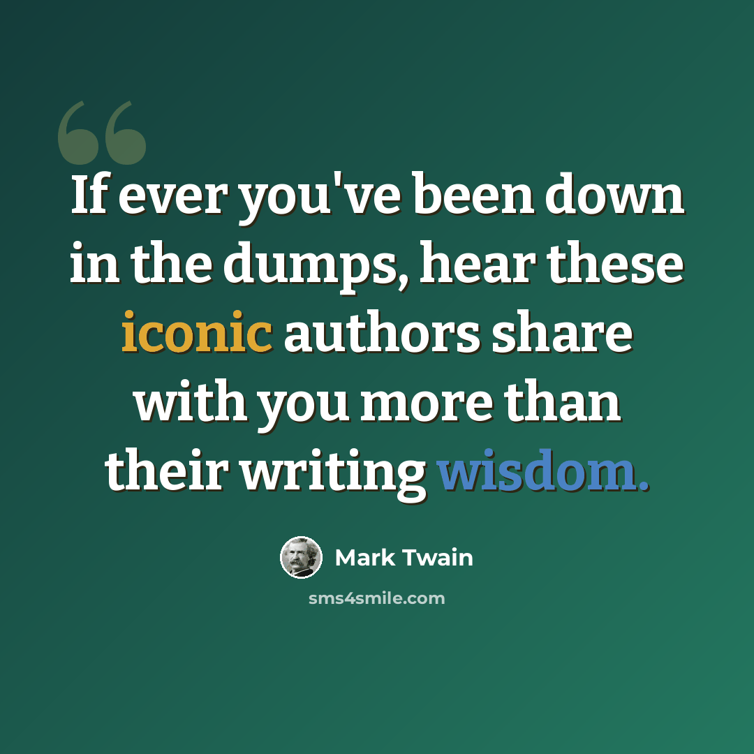 “If ever you've been down in the dumps, hear these iconic authors share with you more than their writing wisdom.” quote by Mark Twain