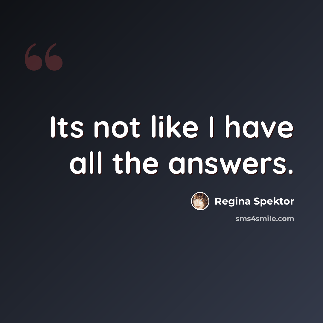 “Its not like I have all the answers.” quote by Regina Spektor