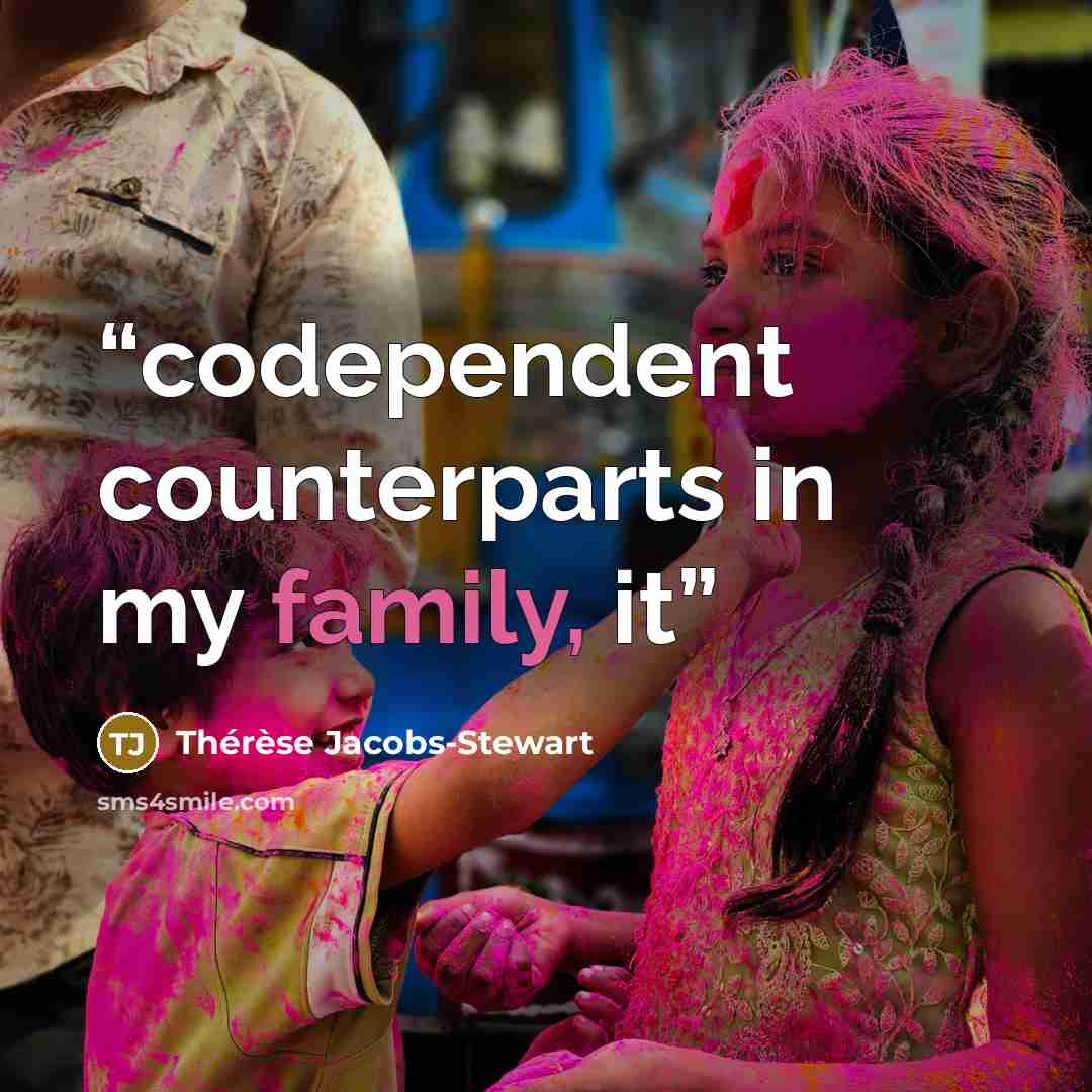 “codependent counterparts in my family, it” quote by Thérèse Jacobs-Stewart