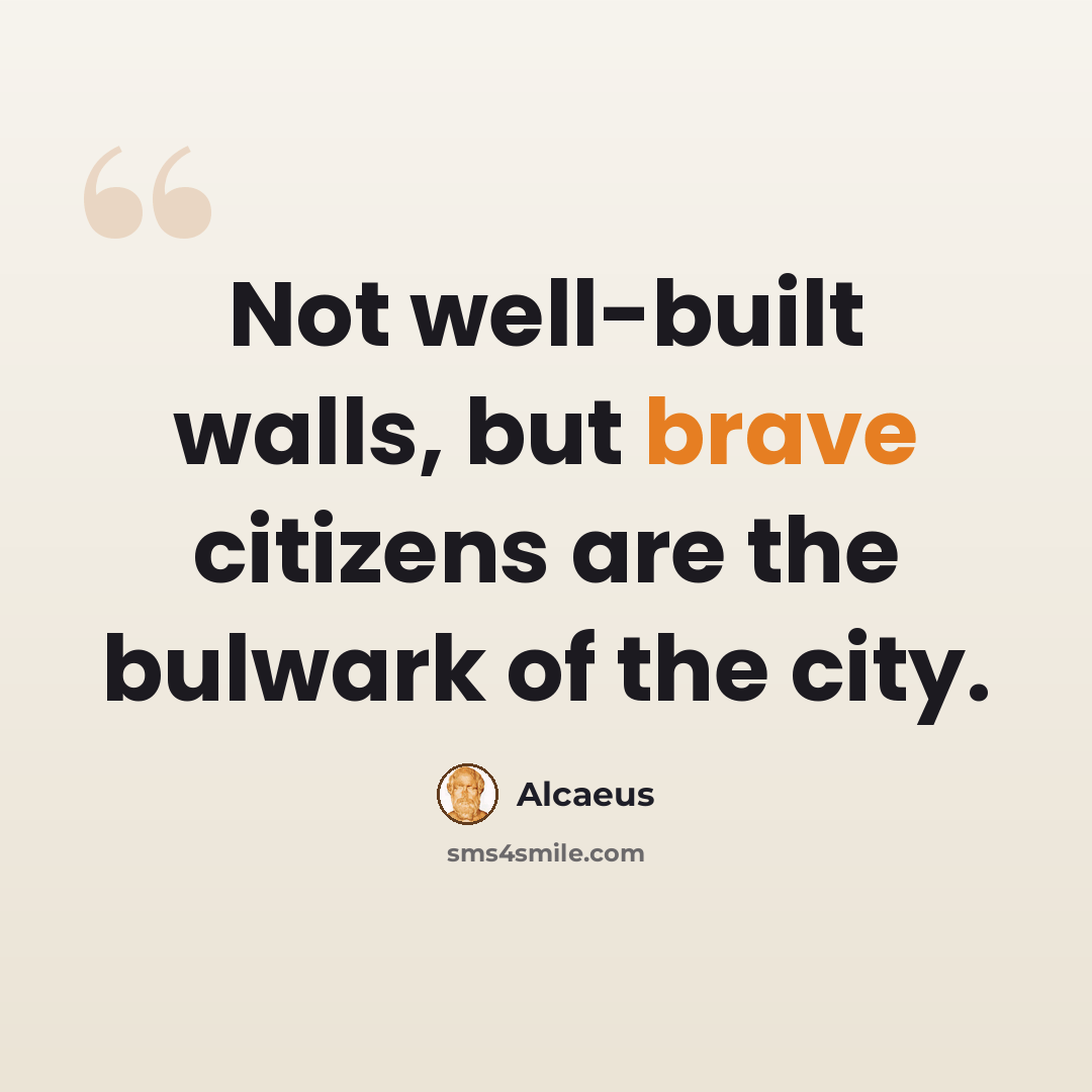 “Not well-built walls, but brave citizens are the bulwark of the city.” quote by Alcaeus