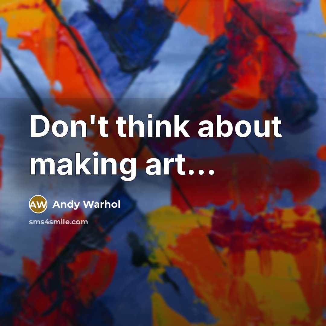 “Don't think about making art...” quote by Andy Warhol