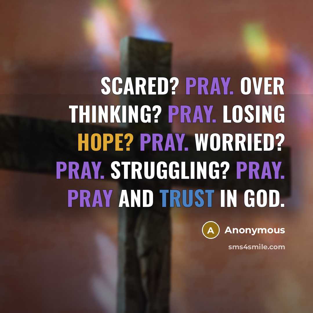 “Scared? Pray. Over thinking? Pray. Losing hope? Pray. Worried? Pray. Struggling? Pray. Pray and Trust in God.” quote by Anonymous